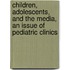 Children, Adolescents, and the Media, an Issue of Pediatric Clinics