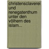Christensclaverei Und Renegatenthum Unter Den Völhern Des Islam... by Moriz Friedrich Gmelin