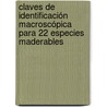 Claves de identificación macroscópica para 22 especies maderables door Jaime Gonzalo Rivero Moreno