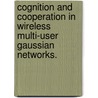 Cognition and Cooperation in Wireless Multi-User Gaussian Networks. by Yong Peng