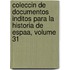 Coleccin De Documentos Inditos Para La Historia De Espaa, Volume 31