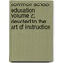 Common School Education Volume 2; Devoted to the Art of Instruction