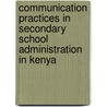 Communication Practices in Secondary School Administration in Kenya door David Ruto