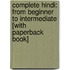 Complete Hindi: From Beginner To Intermediate [With Paperback Book]