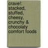 Crave!: Stacked, Stuffed, Cheesy, Crunchy & Chocolaty Comfort Foods door Cooking Light