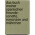 Das Buch meiner spanischen Freunde: Sonette, Romanzen und Mährchen