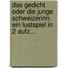 Das Gedicht Oder Die Junge Schweizerinn. Ein Lustspiel In 2 Aufz... door Johannes Daniel Falk