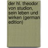 Der Hl. Theodor von Studion, sein Leben und Wirken (German Edition) by Aloys Schneider Georg
