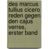 Des Marcus Tullius Cicero Reden gegen den Cajus Verres, erster Band by Marcus Tullius Cicero