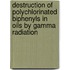 Destruction of Polychlorinated Biphenyls in Oils by Gamma Radiation
