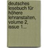 Deutsches Lesebuch Für Höhere Lehranstalten, Volume 2, Issue 1...