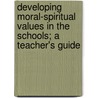 Developing Moral-Spiritual Values in the Schools; A Teacher's Guide by California Committee for the Schools