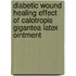 Diabetic Wound Healing Effect of Calotropis Gigantea Latex Ointment