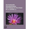 Dictionnaire G Ographique, Historique Et Politique de La Suisse (1) by Vincenz Bernhard Tscharner