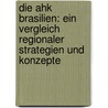 Die Ahk Brasilien: Ein Vergleich Regionaler Strategien Und Konzepte by Benjamin Ködel