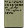 Die Aussprache Des Gothischen Zur Zeit Des Ulfilas (German Edition) door Weingaertner Wilhelm