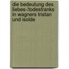 Die Bedeutung Des Liebes-/Todestranks in Wagners Tristan Und Isolde door Sonja Nadolny