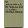 Die Cellular-Therapie Als Heilkunst Des Paracelsus (German Edition) by Stanelli Rudolf