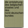 Die Entstehung Des Belgischen Staates Und Des Nord-Deutschen Bundes by Heinrich Pohl