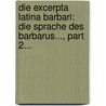 Die Excerpta Latina Barbari: Die Sprache Des Barbarus..., Part 2... by Johann Joseph Hoeveler