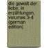 Die Gewalt Der Liebe, in Erzählungen, Volumes 3-4 (German Edition)