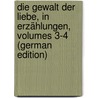 Die Gewalt Der Liebe, in Erzählungen, Volumes 3-4 (German Edition) by François Marmontel Jean