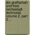 Die Graffschaft Und Freie Reichsstadt Dortmund, Volume 2, Part 2...