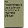 Die Keilschrifttexte Tiglat-Pilesers Iii, Volume 1 (German Edition) by Rost Paul