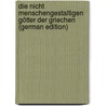 Die Nicht Menschengestaltigen Götter Der Griechen (German Edition) by Willem Visser Marinus