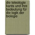 Die Teleologie Kants und ihre Bedeutung für die Logik der Biologie