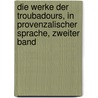Die Werke Der Troubadours, In Provenzalischer Sprache, Zweiter Band door Carl August Friedrich Mahn