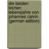 Die beiden letzten Lebensjahre von Johannes Calvin (German Edition) by Zahn Adolf