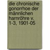 Die chronische gonorrhoe der männlichen harnröhre v. 1-3, 1901-05 by Martin Oberländer Felix