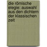 Die römische Elegie: Auswahl aus den Dichtern der klassischen Zeit by Volz Berthold