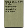 Dienst-reglement Für Die Kaiserliche Königliche Infanierie ...... door Austria. Armee