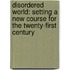 Disordered World: Setting A New Course For The Twenty-First Century