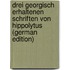 Drei Georgisch Erhaltenen Schriften Von Hippolytus (German Edition)
