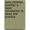 Early Christian Worship: A Basic Introduction To Ideas And Practice by Paul F. Bradshaw