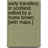 Early Travellers in Scotland. Edited by P. Hume Brown. [With maps.]