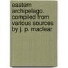 Eastern Archipelago. Compiled from various sources by J. P. Maclear door Onbekend