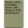 Eastern Cities and Italian Towns. With notes on their architecture. by Richard Popplewell Pullan