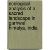 Ecological Analysis of A Sacred Landscape in Garhwal Himalya, India door Bhaskar Sinha