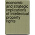 Economic and Strategic Implications of Intellectual Property Rights
