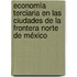 Economía terciaria en las ciudades de la Frontera Norte de México