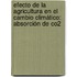Efecto De La Agricultura En El Cambio Climático: Absorción De Co2