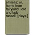 Elfinella; or, Home from Fairyland. Lord and Lady Russell. [Plays.]