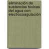 Eliminación de Sustancias Toxicas del Agua con Electrocoagulación door Jose R. Parga