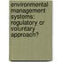 Environmental Management Systems: Regulatory or Voluntary Approach?