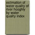 Estimation of Water Quality of River Hooghly by Water Quality Index