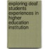 Exploring deaf students experiences in higher education institution